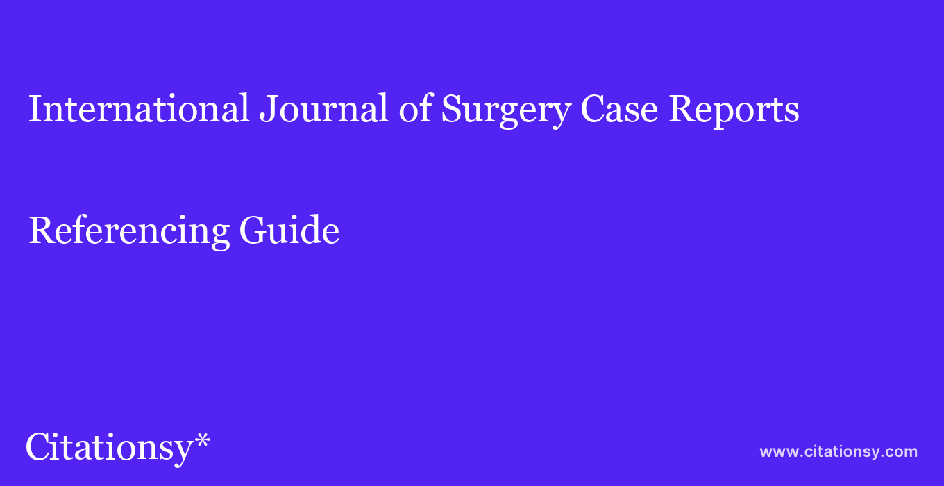 cite International Journal of Surgery Case Reports  — Referencing Guide